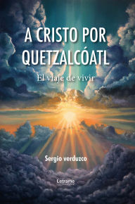 Title: A cristo por Quetzalcóatl, Author: Sergio Verduzco