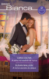 Title: A salvo no vestido de noiva - A noiva secreta do xeque, Author: Cara Colter