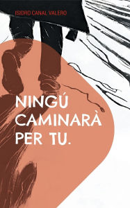 Title: Ningï¿½ caminarï¿½ per tu, Author: Isidro Canal Valero