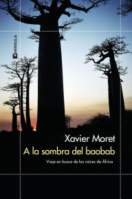 Title: A la sombra del baobab: Viaje en busca de las raíces de África, Author: Xavier Moret