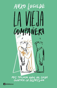 Title: La Vieja Compañera: Mis treinta años de lucha contra la depresión, Author: Anxo Lugilde