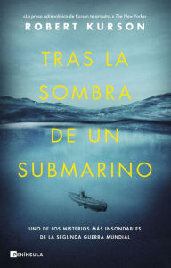 Title: Tras la sombra de un submarino: Uno de los misterios más insondables de la Segunda Guerra Mundial, Author: Robert Kurson