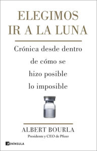 Title: Elegimos ir a la Luna: Crónica desde dentro de cómo se hizo posible lo imposible, Author: Albert Bourla