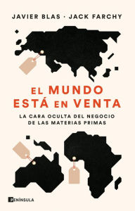Title: El mundo está en venta: La cara oculta del negocio de las materias primas, Author: Javier Blas