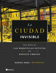 Title: La ciudad invisible: Una guía de las maravillas ocultas del espacio urbano, Author: Roman Mars