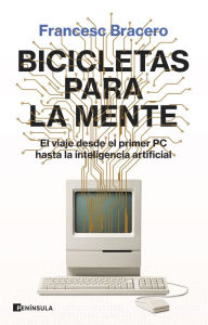 Title: Bicicletas para la mente: El viaje desde el primer PC hasta la inteligencia artificial, Author: Francesc Bracero