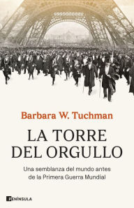 Title: La torre del orgullo: Una semblanza del mundo antes de la Primera Guerra Mundial, Author: Barbara W. Tuchman