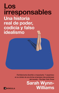Title: Los irresponsables: Una historia de poder, codicia y falso idealismo, Author: Sarah Wynn-Williams