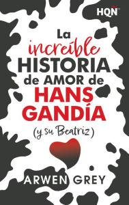 Title: La increíble historia de amor de Hans Gandía (y su Beatriz), Author: Arwen Grey