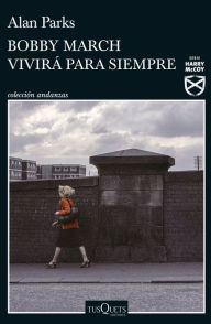 Title: Bobby March vivirá para siempre, Author: Alan Parks