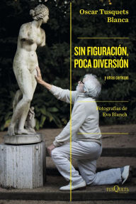 Title: Sin figuración, poca diversión: y otras certezas, Author: Oscar Tusquets