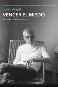 Title: Vencer el miedo: Vida de Gabriel Ferrater, Author: Jordi Amat