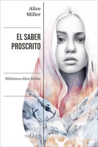 Title: El saber proscrito, Author: Alice Miller