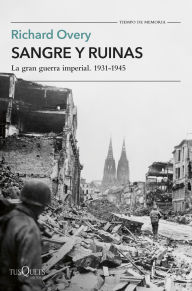 Title: Sangre y ruinas: La gran guerra imperial. 1931-1945, Author: Richard Overy