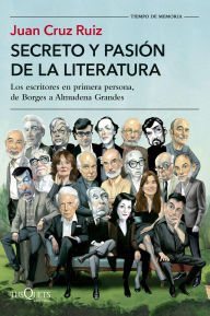 Title: Secreto y pasión de la literatura: Los escritores en primera persona, de Borges a Almudena Grandes, Author: Juan Cruz Ruiz