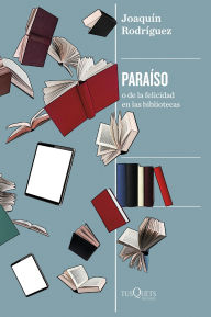 Title: Paraíso: o de la felicidad en las bibliotecas, Author: Joaquín Rodríguez