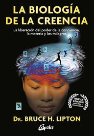 Title: La biologia de la creencia: La liberaci n del poder de la conciencia, la materia y los milagros, Author: Bruce Lipton