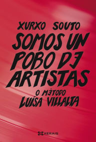 Title: Somos un pobo de artistas: O método Luísa Villalta, Author: Xurxo Souto
