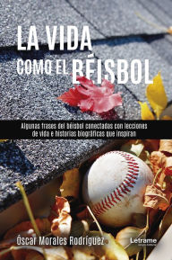 Title: La vida como el beísbol, Author: Óscar Morales Rodríguez