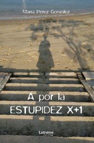 Title: A por la estupidez x+1, Author: María Pérez González