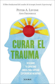 Title: Curar el trauma: Descubre tu capacidad innata para superar experiencias negativas, Author: Peter A. Levine