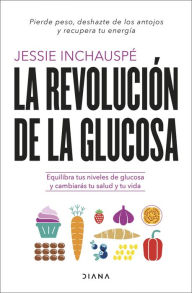 Title: La revolución de la glucosa: Equilibra tus niveles de glucosa y cambiarás tu salud y tu vida / Glucose Revolution: The Life-Changing Power of Balancing Your Blood Sugar, Author: Jessie Inchauspé