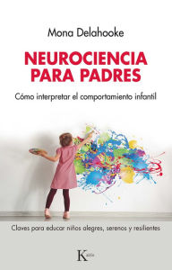 Title: Neurociencia para padres: Cï¿½mo interpretar el comportamiento infantil, Author: Mona Delahooke