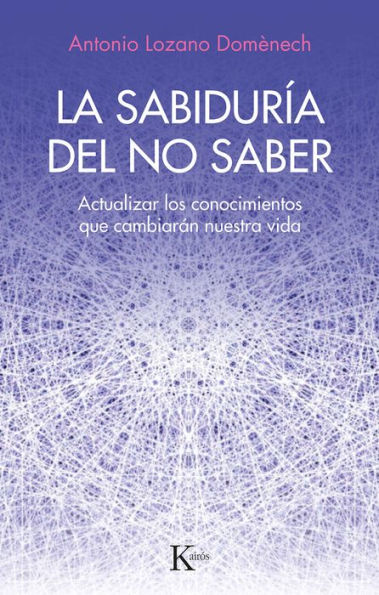 La sabidurï¿½a del no saber: Actualizar los conocimientos que cambiarï¿½n nuestra vida