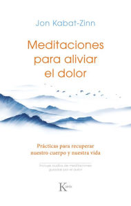 Title: Meditaciones para aliviar el dolor: Prï¿½cticas para recuperar nuestro cuerpo y nuestra vida, Author: Jon Kabat-Zinn
