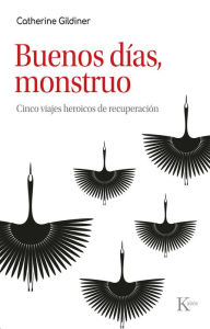 Title: Buenos dï¿½as, monstruo: Cinco viajes heroicos de recuperaciï¿½n, Author: Catherine Gildiner