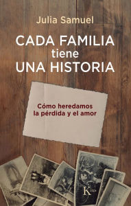 Title: CADA FAMILIA TIENE UNA HISTORIA: Cï¿½mo heredamos la pï¿½rdida y el amor, Author: Julia Samuel