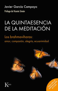 Title: La Quintaesencia de la Meditacion / The Quintessence of Meditation: Los brahmaviharas: amor, compasiï¿½n, alegrï¿½a, ecuanimidad / The brahmaviharas: love, compassion, joy, equanimity, Author: Javier Garcïa Campayo