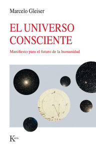 Title: El Universo Consciente / The Conscious Universe: Manifesto para el futuro de la humanidad / Manifesto for the future of humanity, Author: Marcelo Gleiser