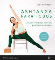 Title: Ashtanga para todos / Ashtanga for Everyone: Una guía accesible de los niveles principiante e intermedio / An accessible guide for beginners and intermediate levels, Author: Kino McGregor
