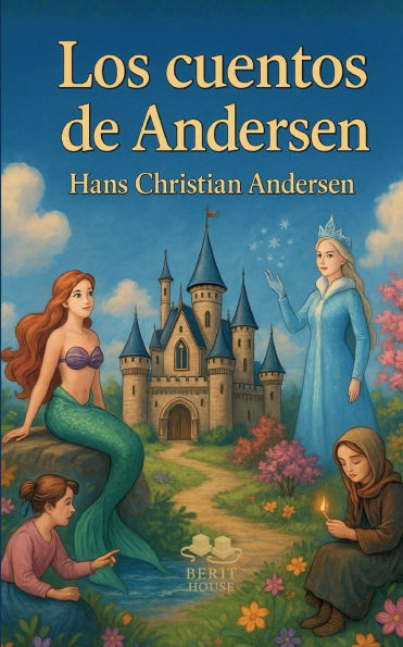 Los mejores cuentos de Andersen: La Sirenita, El patito feo, La Reina de las Nieves, La ni�a de los f�sforos...