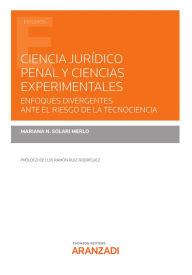 Title: Ciencia jurídico penal y ciencias experimentales. Enfoques divergentes ante el riesgo de la tecnociencia, Author: Mariana N. Solari Merlo