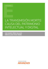 Title: La transmisión mortis causa del patrimonio intelectual y digital, Author: Ana María Pérez Vallejo