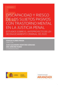 Title: Discapacidad y riesgo de los sujetos pasivos con trastorno mental en la justicia penal: Estudios sobre el Anteproyecto de Ley de Enjuiciamiento Criminal de 2020, Author: Ignacio Flores Prada