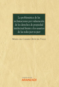 Title: La problemática de las reclamaciones por vulneración de los derechos de propiedad intelectual frente a los usuarios de las redes peer-to-peer, Author: María del Carmen Ortiz del Valle