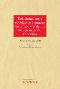 Title: Relaciones entre el delito de blanqueo de dinero y el delito de defraudación tributaria, Author: Daniel González Uriel