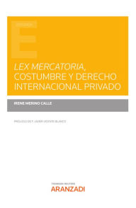 Title: Lex mercatoria, costumbre y derecho internacional privado, Author: Irene Merino Calle