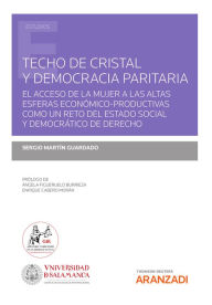 Title: Techo de cristal y democracia paritaria: El acceso de la mujer a las altas esferas económico-productivas como reto del Estado Social y Democrático de Derecho, Author: Sergio Martín Guardado