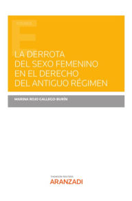 Title: La derrota del sexo femenino en el derecho del Antiguo Régimen, Author: Marina Rojo Gallego-Burín