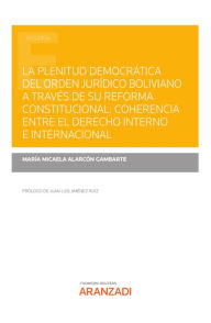 Title: La plenitud democrática del orden jurídico boliviano a través de su reforma constitucional: coherencia entre el derecho interno e internacional, Author: María Micaela Alarcón Gambarte