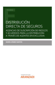 Title: Distribución directa de seguros: Agencias de suscripción de riesgos y acuerdos para la distribución a través de agentes en exclusiva, Author: María Gómez Santos