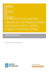 Title: La protección laboral mínima de los trabajadores migrantes en el orden público internacional, Author: Irene Dozo Mougán