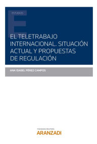 Title: El teletrabajo internacional. Situación actual y propuestas de regulación, Author: Ana Isabel Pérez Campos