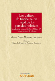 Title: Los delitos de financiación ilegal de los partidos políticos: Análisis de los arts. 304 bis y 304 ter CP y una propuesta de reforma, Author: Miguel Ángel Morales Hernández