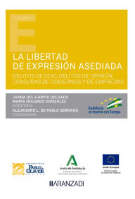 Title: La libertad de expresión asediada: Delitos de odio, delitos de opinión, censuras de Gobiernos y de empresas, Author: Juana Del-Carpio Delgado