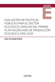 Title: Evaluación de políticas públicas para el sector ecológico: análisis del primer Plan Valenciano de Producción Ecológica 2016-2020, Author: Raúl de Arriba Bueno